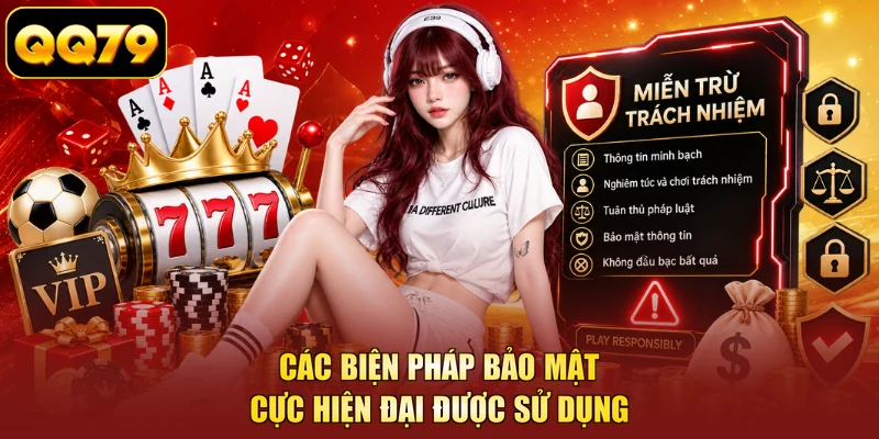 Các biện pháp bảo mật cực hiện đại được sử dụng