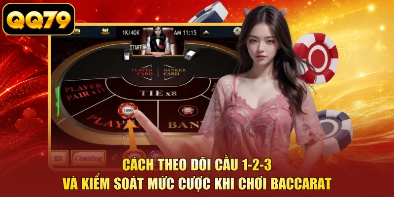 Cách theo dõi cầu 1-2-3 và kiểm soát mức cược khi chơi Baccarat 