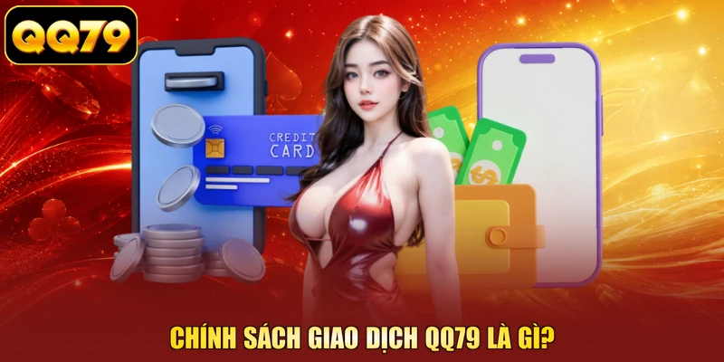 Chính sách giao dịch QQ79 là gì?
