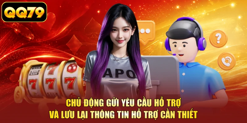 Chủ động gửi yêu cầu hỗ trợ và lưu lại thông tin hỗ trợ cần thiết