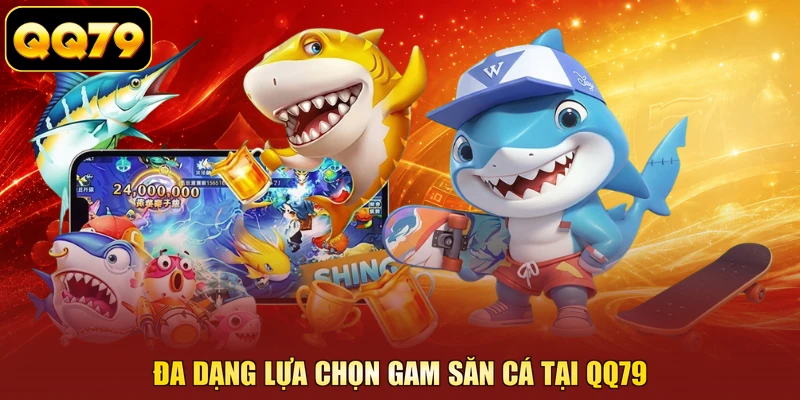 Đa dạng lựa chọn gam săn cá tại QQ79