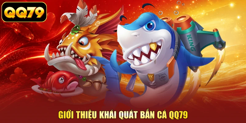 Giới thiệu khái quát bắn cá QQ79