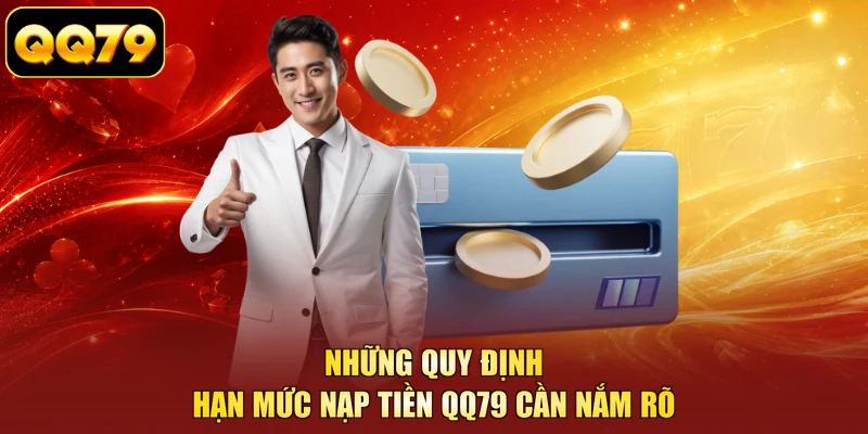 Những quy định hạn mức nạp tiền QQ79 cần nắm rõ
