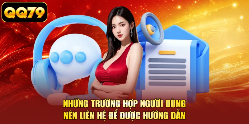 Những trường hợp người dùng nên liên hệ để được hướng dẫn