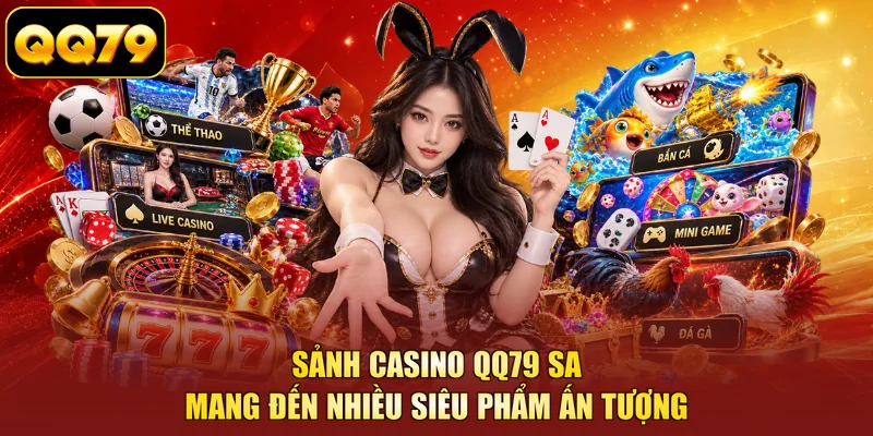 Sảnh casino QQ79 SA mang đến nhiều siêu phẩm ấn tượng