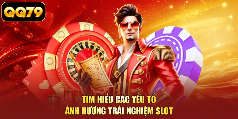 Tìm hiểu các yếu tố ảnh hưởng trải nghiệm slot
