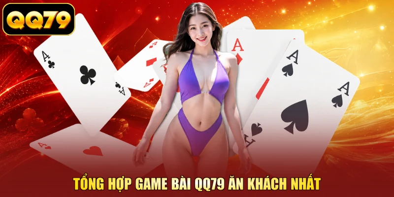 Tổng hợp game bài QQ79 ăn khách nhất
